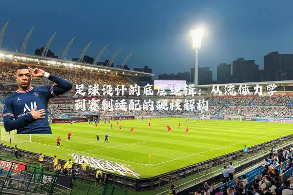 足球设计的底层逻辑:从流体力学到赛制适配的硬核解构